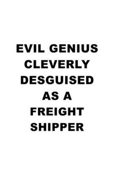 Paperback Evil Genius Cleverly Desguised As A Freight Shipper: Personal Freight Shipper Notebook, Journal Gift, Diary, Doodle Gift or Notebook - 6 x 9 Compact S Book