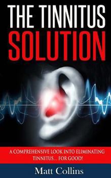 Paperback The Tinnitus Solution: A Comprehensive Look into Eliminating Tinnitus... For Good! Book