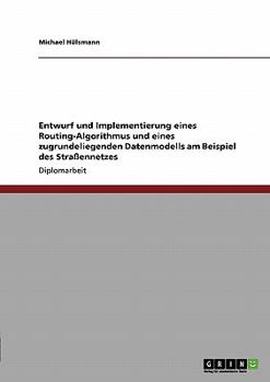 Paperback Entwurf und Implementierung eines Routing-Algorithmus und eines zugrundeliegenden Datenmodells am Beispiel des Straßennetzes [German] Book