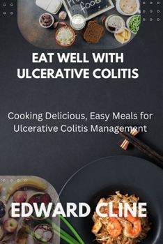 EAT WELL WITH ULCERATIVE COLITIS: Cooking Delicious, Easy Meals for Ulcerative Colitis Management