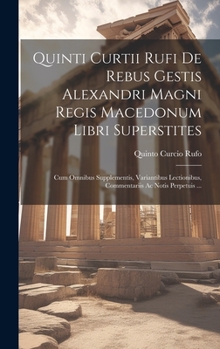 Hardcover Quinti Curtii Rufi De Rebus Gestis Alexandri Magni Regis Macedonum Libri Superstites: Cum Omnibus Supplementis, Variantibus Lectionibus, Commentariis [Italian] Book