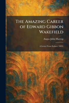 The Amazing Career of Edward Gibbon Wakefield: A Letter From Sydney (1829)