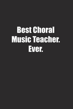 Paperback Best Choral Music Teacher. Ever.: Lined notebook Book
