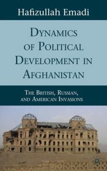 Hardcover Dynamics of Political Development in Afghanistan: The British, Russian, and American Invasions Book