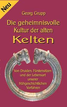 Paperback Die geheimnisvolle Kultur der alten Kelten: Von Druiden, Fürstensitzen und der Lebensart unserer frühgeschichtlichen Vorfahren [German] Book