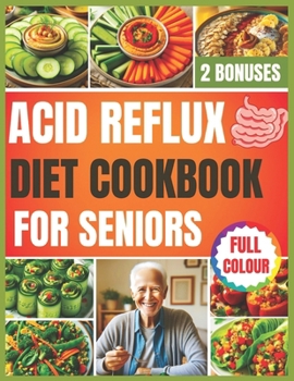 ACID REFLUX DIET COOKBOOK FOR SENIORS: A Beginner's Guide to Managing Acid Reflux with Easy Diet and low FODMAP Recipes and Meal Plan and prep with pictures