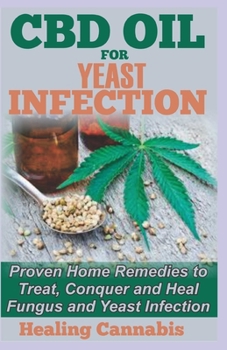 Paperback CBD Oil for Yeast Infection: Proven Home Remedies to Treat, Conquer and Heal Fungus and Yeast Infection Book