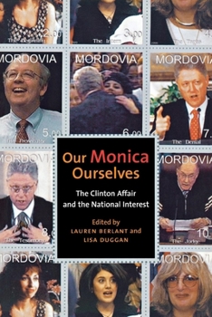 Our Monica, Ourselves: The Clinton Affair and the National Interest (Sexual Cultures) - Book  of the Sexual Cultures