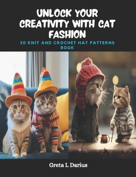 Paperback Unlock Your Creativity with Cat Fashion: 30 Knit and Crochet Hat Patterns Book