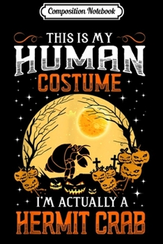 Composition Notebook: This Is My HUMAN COSTUME I'm Actually A Hermit Crab Gift  Journal/Notebook Blank Lined Ruled 6x9 100 Pages