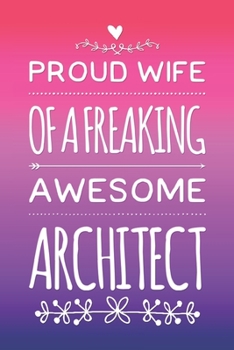 Proud Wife Of A Freaking Awesome Architect: Multicolored Architect Wife Gift Notebook Blank Lined Journal Novelty Birthday Gift for Wife