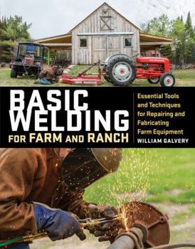 Paperback Basic Welding for Farm and Ranch: Essential Tools and Techniques for Repairing and Fabricating Farm Equipment Book