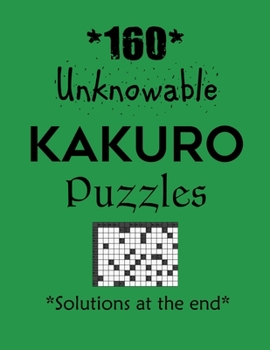 Paperback 160 Unknowable Kakuro Puzzles - Solutions at the end: Kakuro puzzle books - Have a Blast! Book