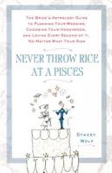 Paperback Never Throw Rice at a Pisces: The Bride's Astrology Guide to Planning Your Wedding, Choosing Your Honeymoon, and Loving Every Second of It, No Matte Book