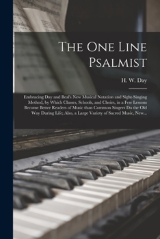 The One Line Psalmist: Embracing Day and Beal's New Musical Notation and Sight-Singing Method ...; Also a Large Variety of Sacred Music, New and Old, by German, English, and American Composers, Compri