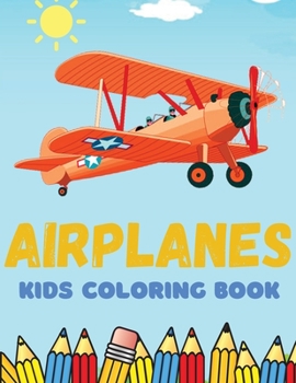 Airplanes Kids Coloring Book: An Airplane Coloring Book for Kids ages 4-12 with 20 Beautiful Coloring Pages of Airplanes, Fighter Jets, Helicopters and More