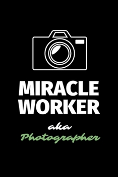 Miracle Worker Aka Photographer: A Blank Lined Journal Notebook to Take Notes, To-do List and Notepad - A Great Job Title Birthday Gift for Men, Women, Best Friends and Coworkers
