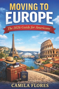 Moving to Europe: The 2026 Guide for Americans: A Practical Step-by-Step Guide to Visas, Cost of Living, Housing, Taxes, and Life in Europe