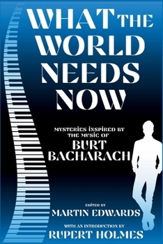What The World Needs Now: Mystery Stories Inspired by the Music of Burt Bacharach