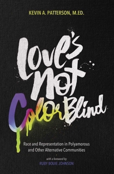 Paperback Love's Not Color Blind: Race and Representation in Polyamorous and Other Alternative Communities Book