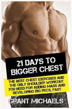 Paperback 21 Days to a Bigger Chest: The Illustrated Guide to the Best Chest Exercises and the ONLY Chest Workout You Need for Adding Mass and Developing B Book
