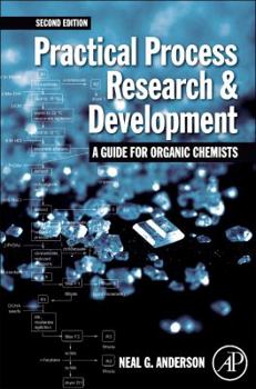 Paperback Practical Process Research and Development - A Guide for Organic Chemists: Practical Process Research and Development - A Guide for Organic Chemists Book