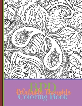 Paperback BPD Relatable Thoughts Coloring Book: The BPD Relatable Thoughts Coloring Book. Filled with 40 quotes that randomly flow, sometimes all at once. Book