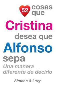 Paperback 52 Cosas Que Cristina Desea Que Alfonso Sepa: Una Manera Diferente de Decirlo [Spanish] Book