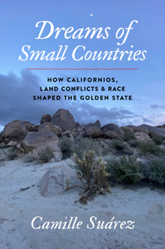 Dreams of Small Countries: How Californios, Land Conflicts, and Race Shaped the Golden State (The David J. Weber Series in the New Borderlands History)