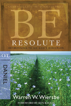 Be Resolute: Daniel: Determining to Go God's Direction (Be) - Book  of the "Be" Commentary