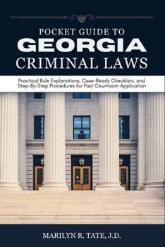 Paperback Pocket Guide to Georgia Criminal Laws: Practical Rule Explanations, Case-Ready Checklists, and Step-By-Step Procedures for Fast Courtroom Application Book
