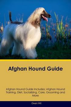 Paperback Afghan Hound Guide Afghan Hound Guide Includes: Afghan Hound Training, Diet, Socializing, Care, Grooming, Breeding and More Book