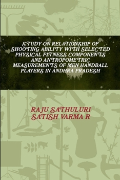 Paperback Study on Relationship of Shooting Ability with Selected Physical Fitness Components and Antropometric Measurements of Men Handball Players in Andhra P Book