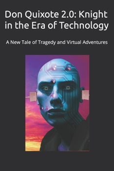 Don Quixote 2.0: Knight in the Era of Technology: A New Tale of Tragedy and Virtual Adventures