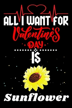 Paperback All I Want for Valentine's Day Is Sunflower: Valentine's Day Notebook Gift Book for Boys and Girls, Blank Lined Notebook Gift for Sunflower Lover Book