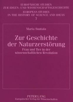 Zur Geschichte Der Naturzerstoerung: Frau Und Tier in Der Wissenschaftlichen Revolution