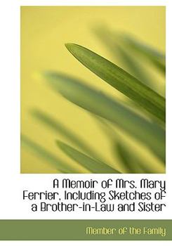 Paperback A Memoir of Mrs. Mary Ferrier, Including Sketches of a Brother-In-Law and Sister [Large Print] Book