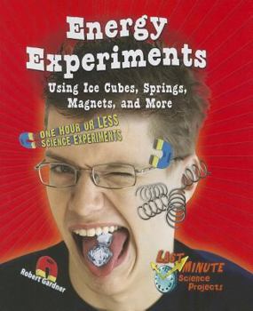 Energy Experiments Using Ice Cubes, Springs, Magnets, and More: One Hour or Less Science Experiments - Book  of the Last-Minute Science Projects