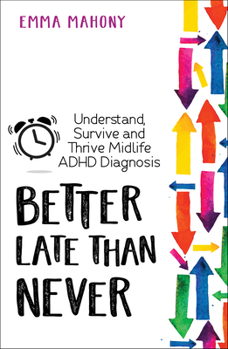 Paperback Better Late Than Never: Understand, Survive and Thrive -- Midlife ADHD Diagnosis Book