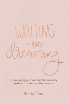 Paperback Waiting and Dreaming: Developing Purpose and the Capacity to Dream During Waiting Seasons Book