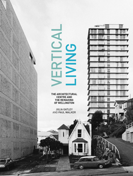 Hardcover Vertical Living: The Architectural Centre and the Remaking of Wellington Book