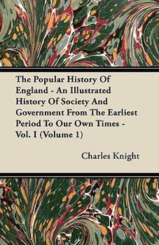 The Popular History Of England: An Illustrated History Of Society And Government From The Earliest Period To Our Own Time, Volume 1... - Book #1 of the Popular History of England
