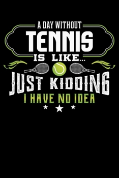 Paperback A Day Without Tennis Is Like Just Kidding I Have No Idea: Funny Tennis Themed Lined Notebook Journal Diary 6x9 Book