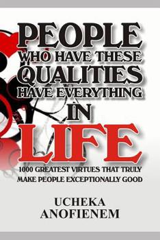 Paperback People Who Have these Qualities Have Everything in Life: 1,000 Greatest Virtues that Truly Make People Exceptionally Good Book