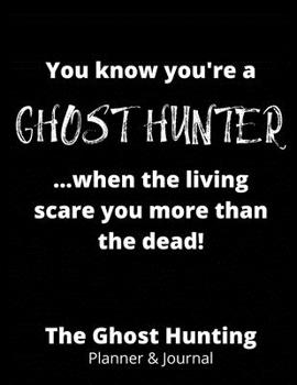 Paperback You Know You're a Ghost Hunter When the Living Scare You More Than the Dead: The Ghost Hunting Guide, Paranormal Investigation, Haunted House Journal Book