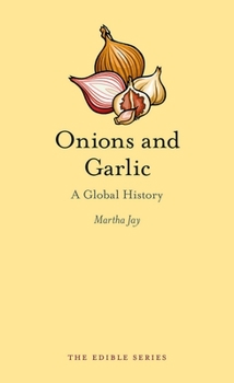 Onions and Garlic: A Global History - Book  of the Edible Series