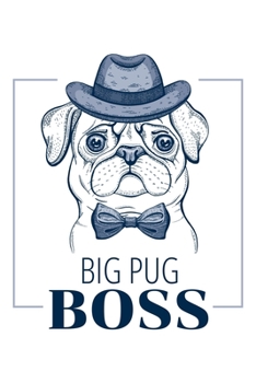 Big Pug Boss: Cute Blank Lined Journal Notebook For Pug Lovers (Pug Books and Gifts to Write In for Dog Lovers)