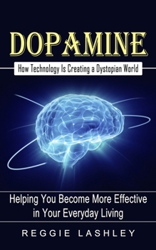Paperback Dopamine: How Technology Is Creating a Dystopian World (Helping You Become More Effective in Your Everyday Living) Book