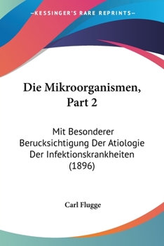 Paperback Die Mikroorganismen, Part 2: Mit Besonderer Berucksichtigung Der Atiologie Der Infektionskrankheiten (1896) [German] Book