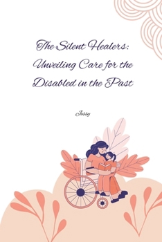 Paperback The Silent Healers: Unveiling Care for the Disabled in the Past Book